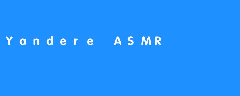 YandereASMR：在甜蜜耳语与危险爱意之间